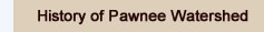History of Pawnee Watershed